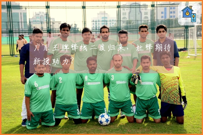 广东王牌锋线二度归来，杜锋期待新援助力？