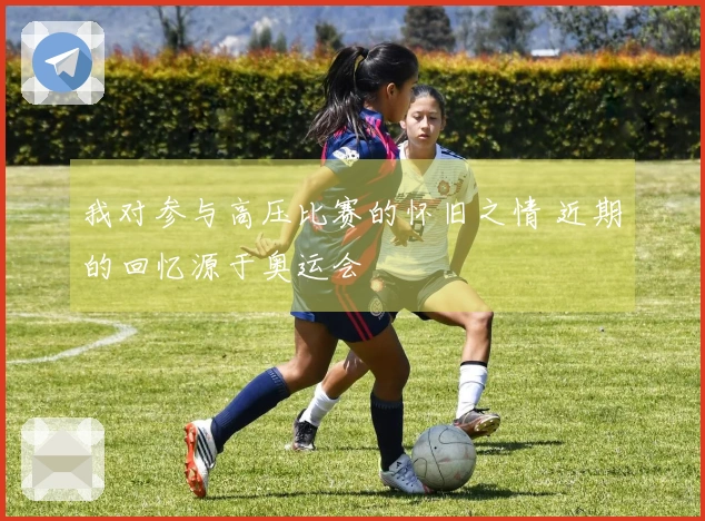 我对参与高压比赛的怀旧之情 近期的回忆源于奥运会
