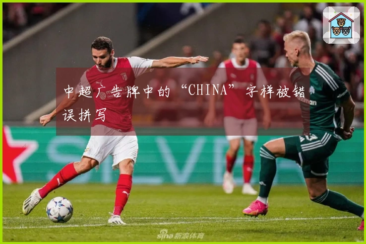 中超广告牌中的“CHINA”字样被错误拼写