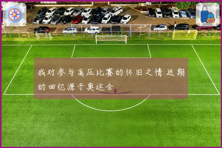 我对参与高压比赛的怀旧之情 近期的回忆源于奥运会