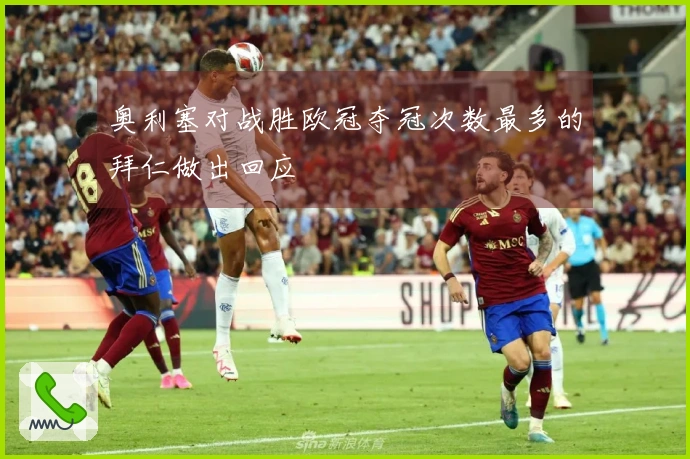奥利塞对战胜欧冠夺冠次数最多的拜仁做出回应